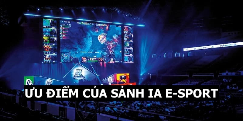 IA E-SPORTS QQ88 - Sảnh Cược Uy Tín Nhiều Kèo Tỷ Lệ Thưởng Cao 4 Những ưu điểm nổi bật của sảnh thể thao điện tử IA